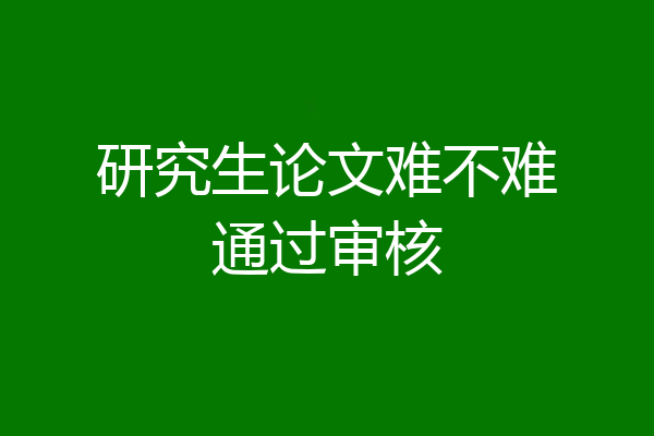 研究生论文难不难通过审核