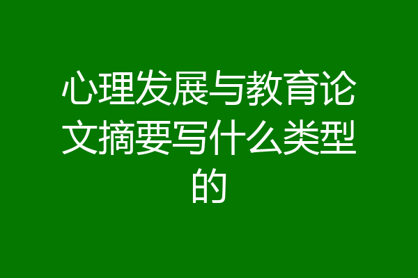 心理发展与教育论文摘要写什么类型的