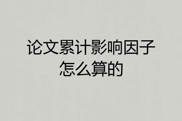 论文累计影响因子怎么算的