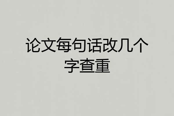 论文每句话改几个字查重