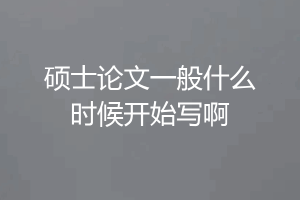 硕士论文一般什么时候开始写啊