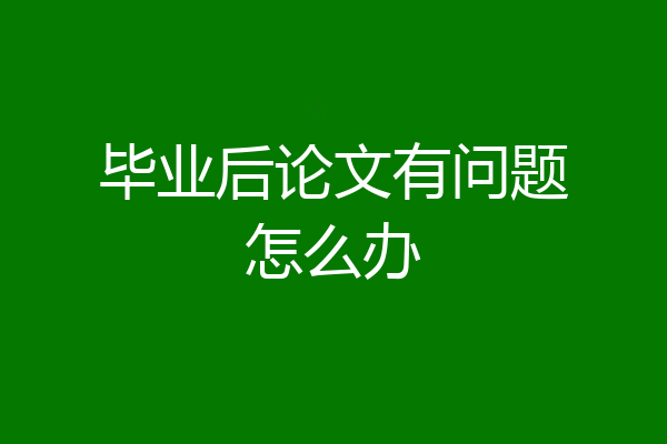 毕业后论文有问题怎么办
