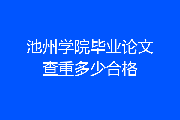 池州学院毕业论文查重多少合格