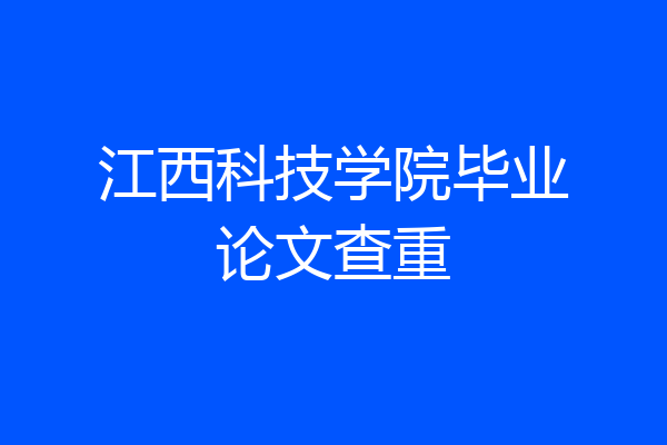 江西科技学院毕业论文查重