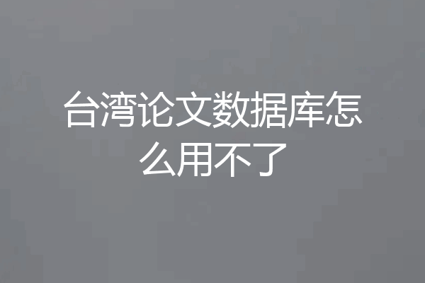 台湾论文数据库怎么用不了