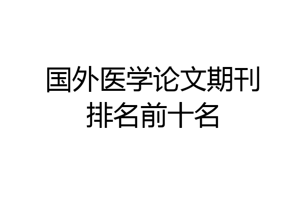 国外医学论文期刊排名前十名