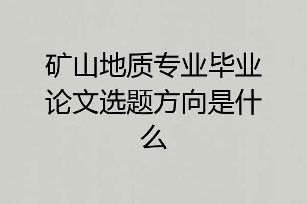 矿山地质专业毕业论文选题方向是什么
