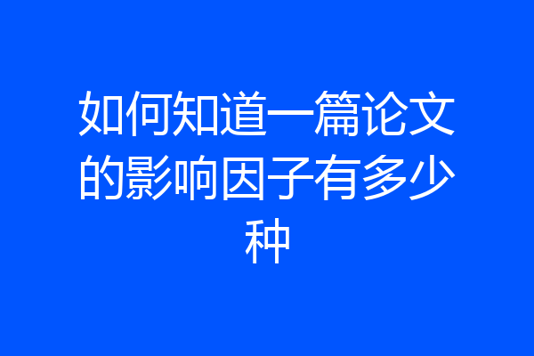 如何知道一篇论文的影响因子有多少种