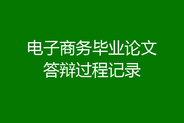 电子商务毕业论文答辩过程记录
