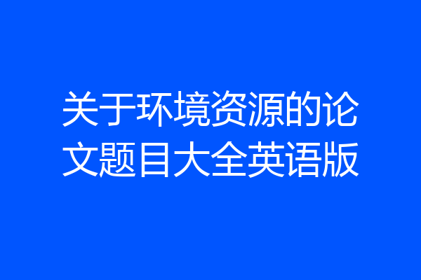 关于环境资源的论文题目大全英语版