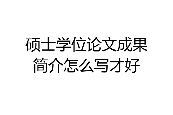 硕士学位论文成果简介怎么写才好