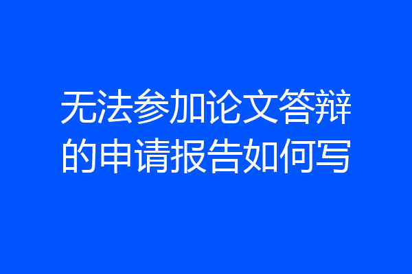 无法参加论文答辩的申请报告如何写
