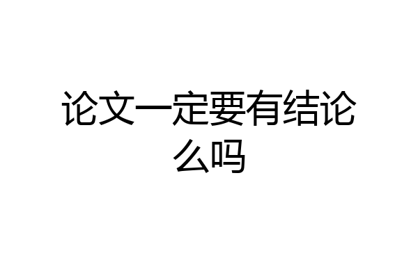 论文一定要有结论么吗