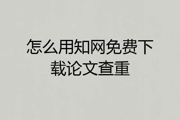 怎么用知网免费下载论文查重
