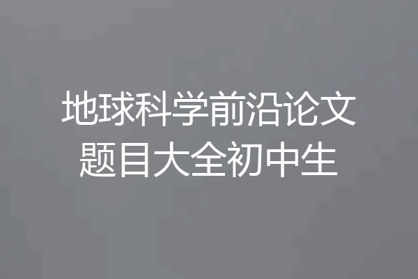 地球科学前沿论文题目大全初中生