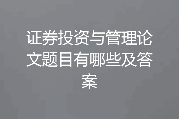 证券投资与管理论文题目有哪些及答案