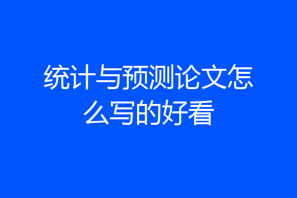 统计与预测论文怎么写的好看