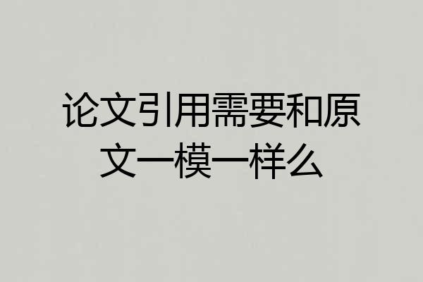 论文引用需要和原文一模一样么
