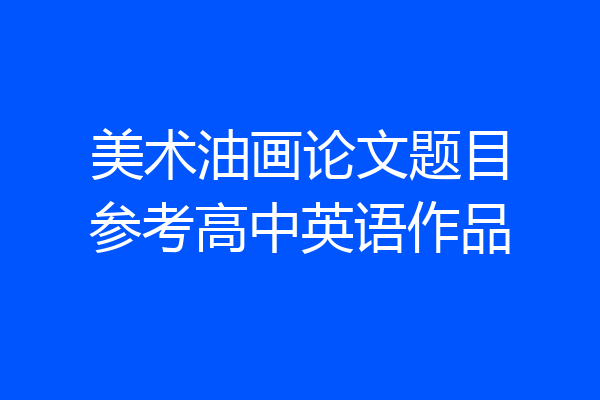 美术油画论文题目参考高中英语作品