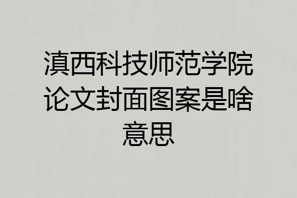 滇西科技师范学院论文封面图案是啥意思