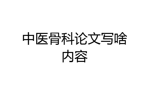 中医骨科论文写啥内容