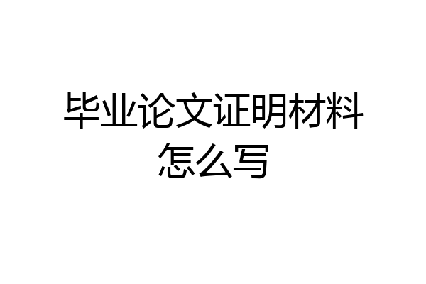 毕业论文证明材料怎么写