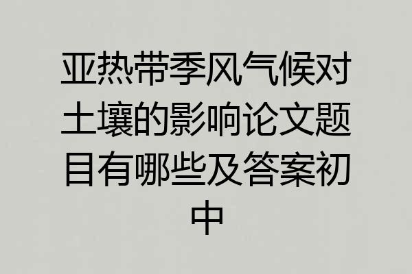 亚热带季风气候对土壤的影响论文题目有哪些及答案初中