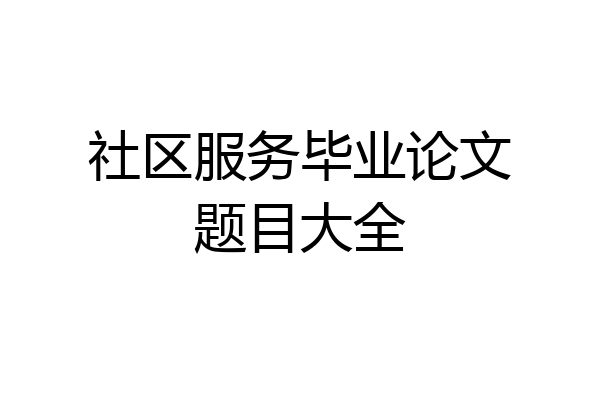 社区服务毕业论文题目大全