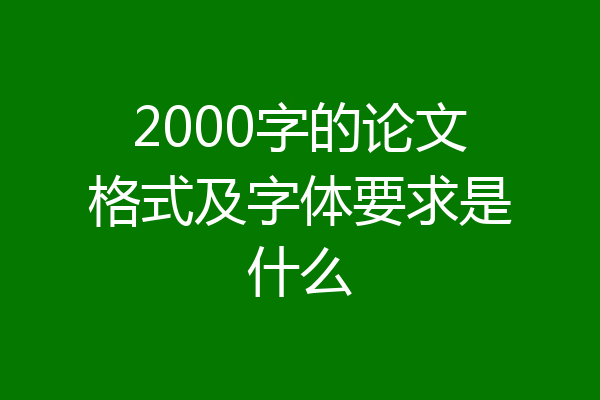 2000字的论文格式及字体要求是什么