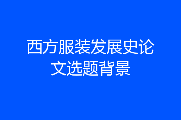 西方服装发展史论文选题背景