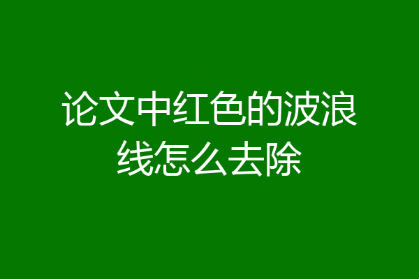 论文中红色的波浪线怎么去除