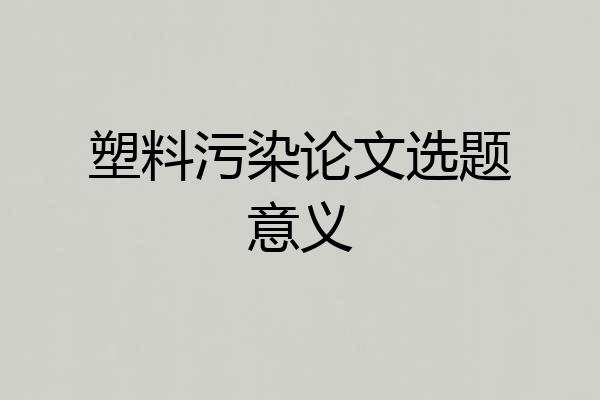 塑料污染论文选题意义
