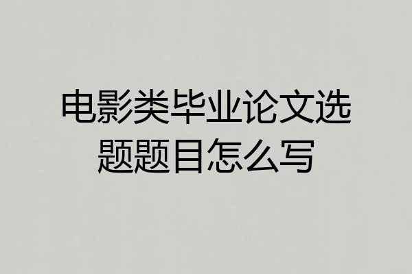 电影类毕业论文选题题目怎么写