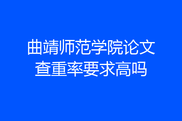 曲靖师范学院论文查重率要求高吗