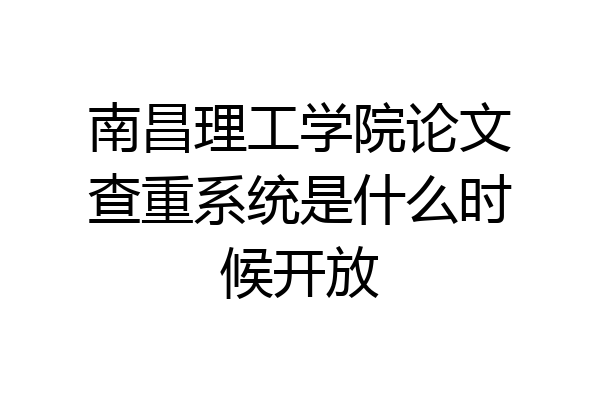 南昌理工学院论文查重系统是什么时候开放
