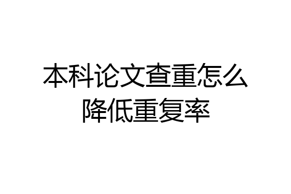 本科论文查重怎么降低重复率