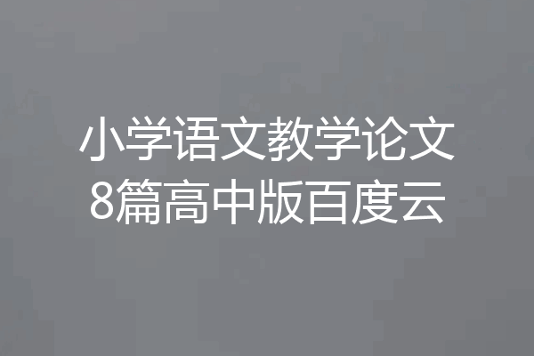 小学语文教学论文8篇高中版百度云