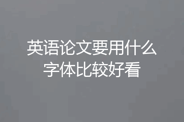英语论文要用什么字体比较好看