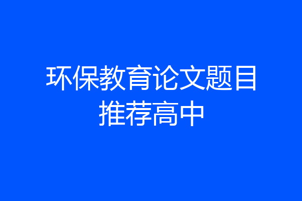 环保教育论文题目推荐高中
