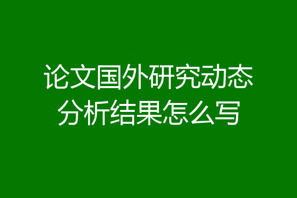 论文国外研究动态分析结果怎么写