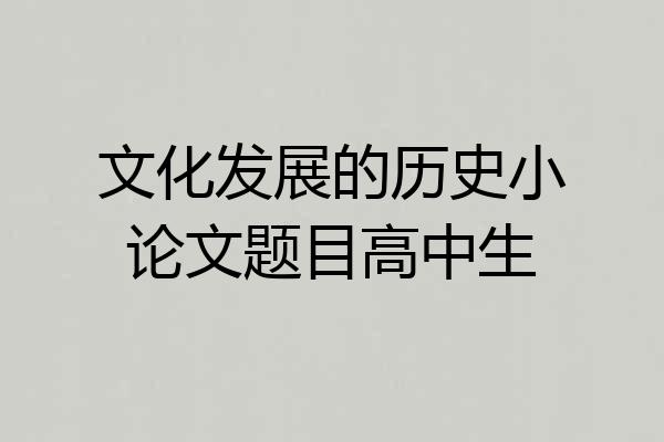 文化发展的历史小论文题目高中生