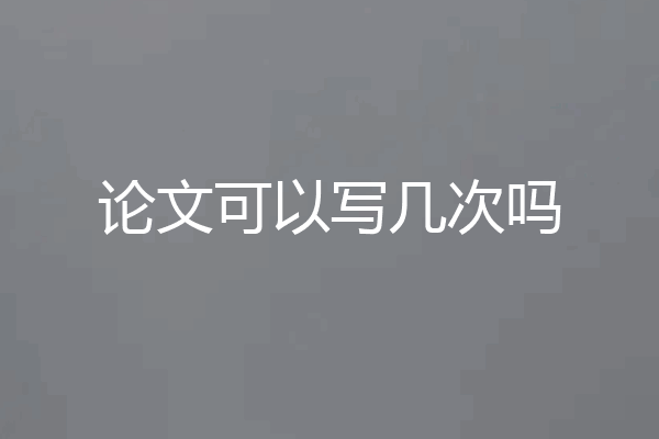 论文可以写几次吗