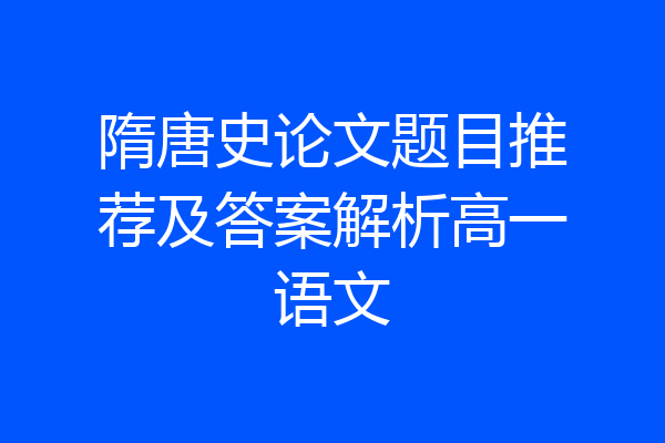 隋唐史论文题目推荐及答案解析高一语文