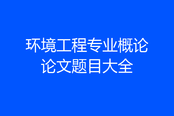 环境工程专业概论论文题目大全