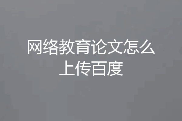 网络教育论文怎么上传百度