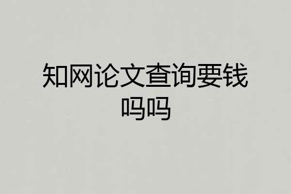 知网论文查询要钱吗吗