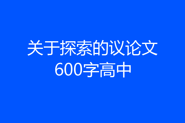 关于探索的议论文600字高中