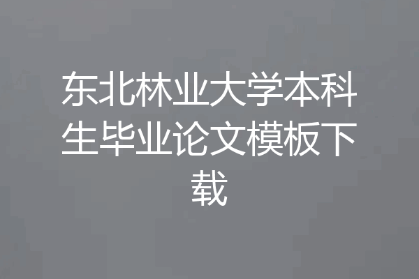 东北林业大学本科生毕业论文模板下载