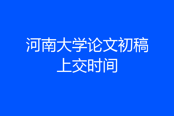 河南大学论文初稿上交时间