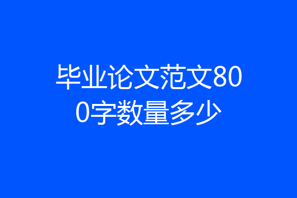 毕业论文范文800字数量多少